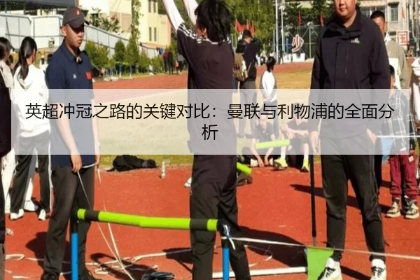 英超冲冠之路的关键对比：曼联与利物浦的全面分析